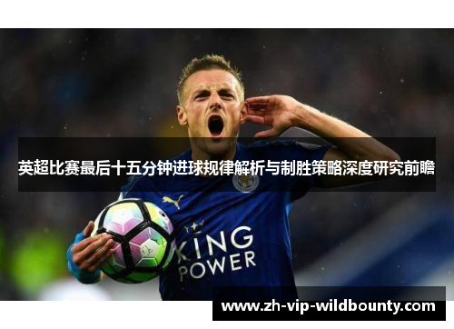 英超比赛最后十五分钟进球规律解析与制胜策略深度研究前瞻