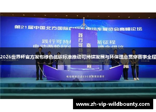 2026世界杯官方发布绿色低碳标准推动可持续发展与环保理念贯穿赛事全程