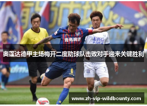 奥蓬达德甲主场梅开二度助球队击败对手迎来关键胜利 奥蓬达德甲主场梅开二度助球队击败对手迎来关键胜利