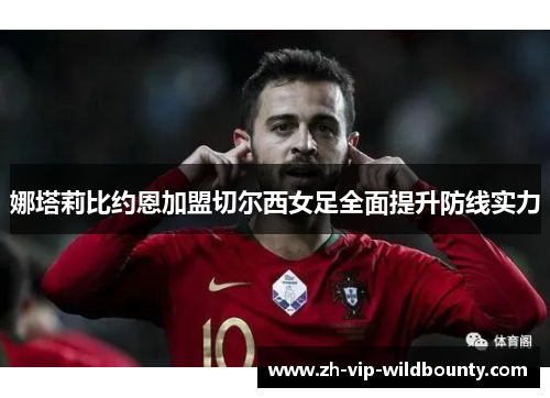 娜塔莉比约恩加盟切尔西女足全面提升防线实力 娜塔莉比约恩加盟切尔西女足全面提升防线实力